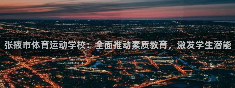 vsport体育官网下载注册:张掖市体育运动学校:全面推动素